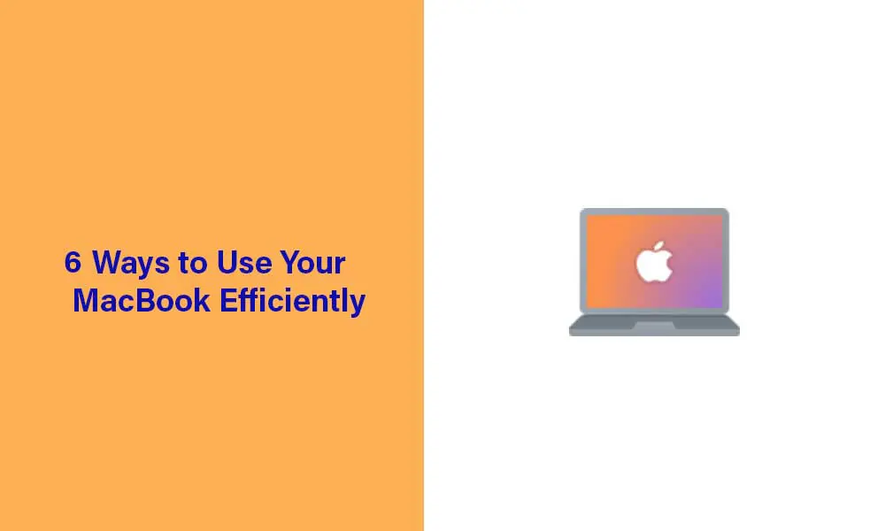 Ways to Use Your MacBook Efficiently