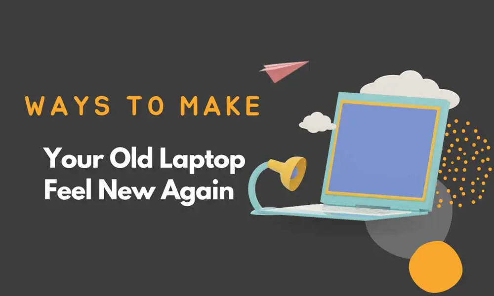 Make Your Old Laptop Feel New